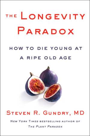 The Longevity Paradox : How to Die Young at a Ripe Old Age - Steven R. Gundry