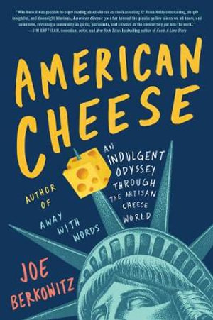 American Cheese : An Indulgent Odyssey Through the Artisan Cheese World - Joe Berkowitz