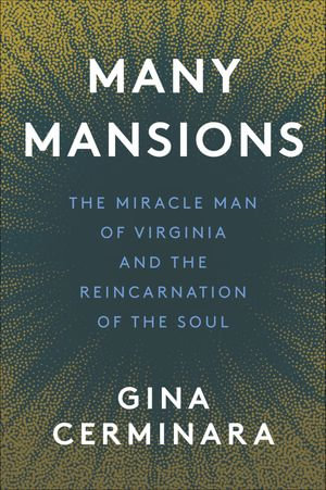 Many Mansions : The Miracle Man of Virginia and the Reincarnation of the Soul - Gina Cerminara