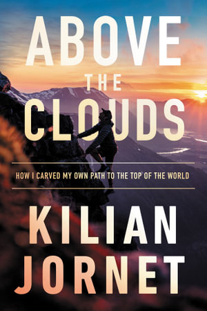 Above the Clouds : How I Carved My Own Path to the Top of the World - Kilian Jornet