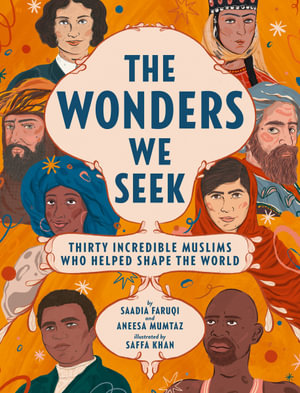 The Wonders We Seek : Thirty Incredible Muslims Who Helped Shape the World - Saadia Faruqi