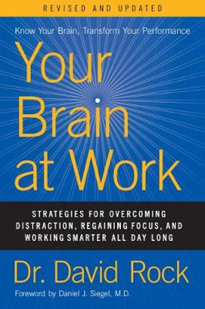 Your Brain At Work, Revised And Updated : Strategies For Overcoming Distraction, Regaining Focus, And Working Smarter All Day Long - David Rock