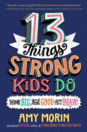 13 Things Strong Kids Do : Think Big, Feel Good, ACT Brave - Amy Morin