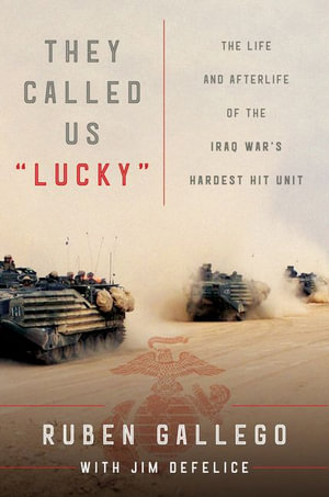 They Called Us "Lucky" : The Life and Afterlife of the Iraq War's Hardest Hit Unit - Ruben Gallego