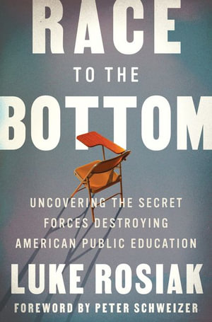 Race to the Bottom : Uncovering the Secret Forces Destroying American Public Education - Luke Rosiak