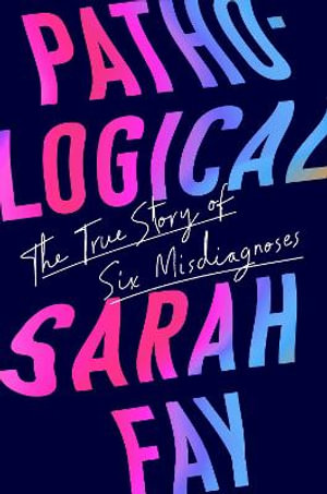 Pathological : The True Story of Six Misdiagnoses - Sarah Fay