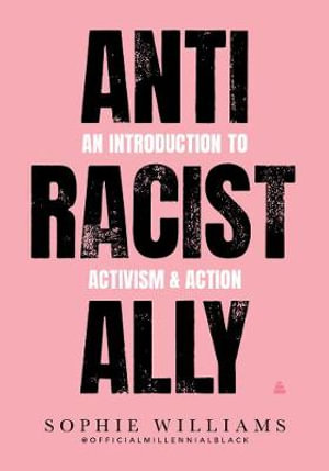 Anti-Racist Ally : An Introduction to Activism and Action - Sophie Williams