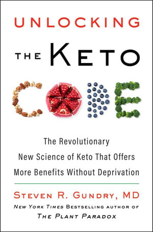 Unlocking the Keto Code : The Revolutionary New Science of Keto That Offers More Benefits Without Deprivation - Steven R. Gundry