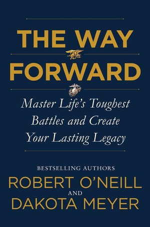 The Way Forward : Master Life's Toughest Battles and Create Your Lasting Legacy - Robert O'NEILL