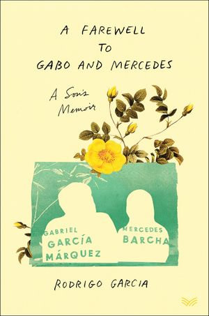 A Farewell to Gabo and Mercedes : A Son's Memoir - Rodrigo Garcia