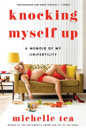 Knocking Myself Up : A Memoir of My (In)fertility - Michelle Tea