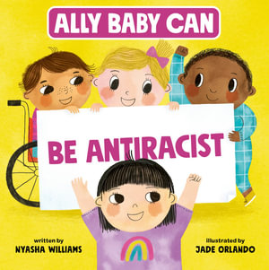 Ally Baby Can: Be Antiracist : Ally Baby Can - Nyasha Williams