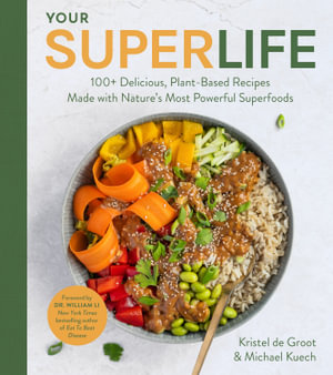 Your Super Life : 100+ Delicious, Plant-Based Recipes Made with Nature's Most Powerful Superfoods - Michael Kuech