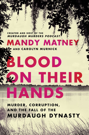 Blood On Their Hands : Murder, Corruption, and the Fall of the Murdaugh Dynasty - Mandy Matney