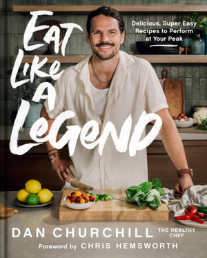 Eat Like A Legend : Delicious, Super Easy Recipes to Perform at Your Peak - Dan Churchill