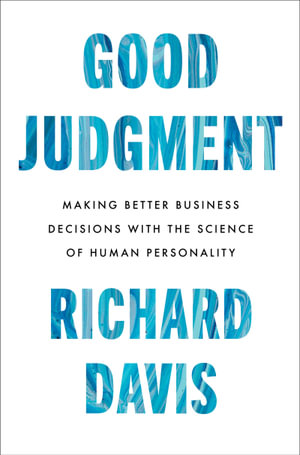 Good Judgment : Making Better Business Decisions with the Science of Human Personality - Richard Davis