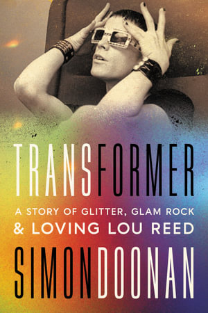 Transformer : How Lou Reed's LGBTQ+ Love Songs Changed - Simon Doonan