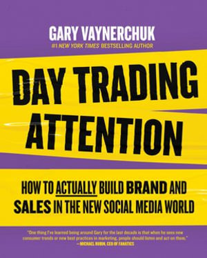 Day Trading Attention : How to Actually Build Brand and Sales in the New Social Media World - Gary Vaynerchuk