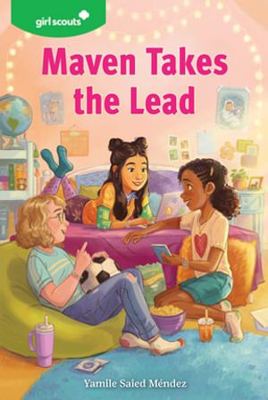 Girl Scouts: Maven Takes the Lead : A Girl Scout Novel - Yamile Saied Méndez