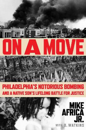 On a Move : Philadelphia's Notorious Bombing and a Native Son's Lifelong Battle for Justice - Mike Africa Jr