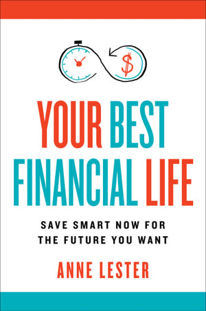 Your Best Financial Life : Save Smart Now for the Future You Want - Anne Lester