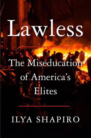 Lawless : The Miseducation of America's Elites - Ilya Shapiro