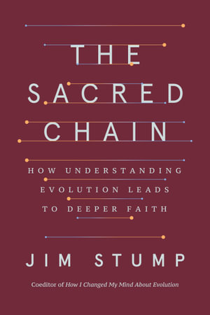 The Sacred Chain : How Understanding Evolution Leads to Deeper Faith - James Stump