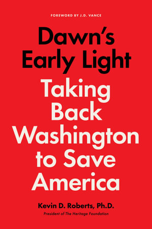 Dawn's Early Light : Burning Down Washington to Save America - Kevin Roberts