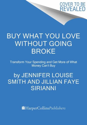 Buy What You Love Without Going Broke : Transform Your Spending and Get More of What Money Can't Buy - Jen Smith