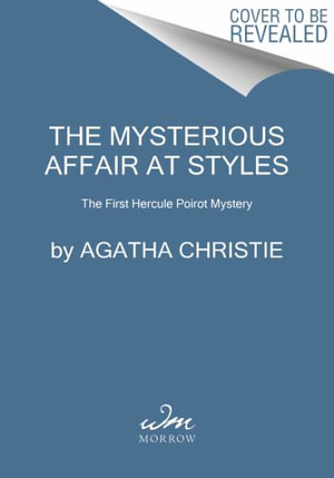 The Mysterious Affair at Styles : The First Hercule Poirot Mystery: The Official Authorized Edition - Agatha Christie