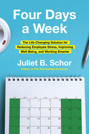 Four Days a Week : The Life-Changing Solution for Reducing Employee Stress, Improving Well-Being, and Working Smarter - Juliet Schor