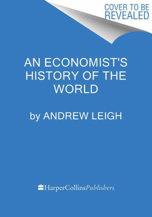 How Economics Explains the World : A Short History of Humanity - Andrew Leigh