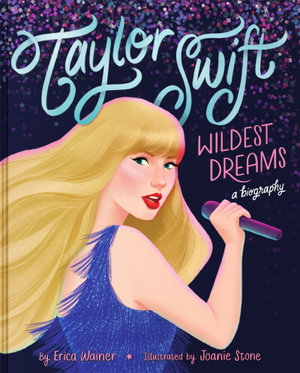 Taylor Swift - Wildest Dreams, A Biography : Wildest Dreams, A Biography - Erica Wainer