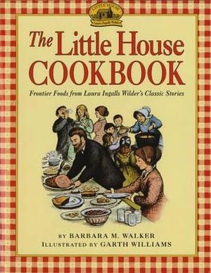 The Little House Cookbook : Frontier Foods from Laura Ingalls Wilder's Classic Stories - Barbara M Walker