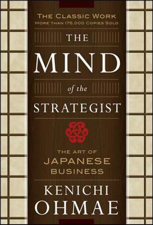 The Mind of the Strategist : The Art of Japanese Business :  The Art of Japanese Business - Kenichi Ohmae