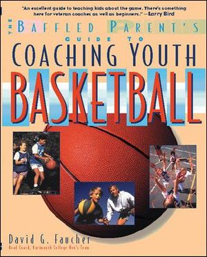 The Baffled Parent's Guide to Coaching Youth Basketball : Baffled Parent's Guides - David G. Faucher