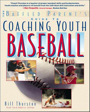 The Baffled Parent's Guide to Coaching Youth Baseball : Baffled Parent's Guides - Bill Thurston