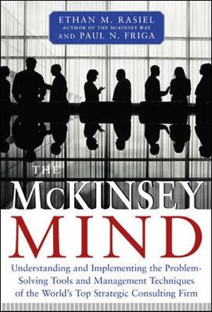 McKinsey Mind : UNDERSTANDING and IMPLEMENTING THE PROBLEM-SOLVING TOOLS and MNGMT - Ethan M. Rasiel