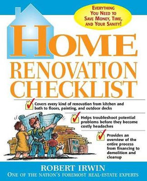 Home Renovation Checklist : Everything You Need to Know to Save Money, Time, and Your Sanity - Robert Irwin