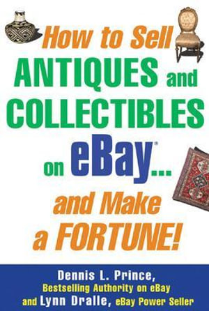 How to Sell Antiques and Collectibles on eBay... And Make a Fortune! : Business Books - Dennis L. Prince