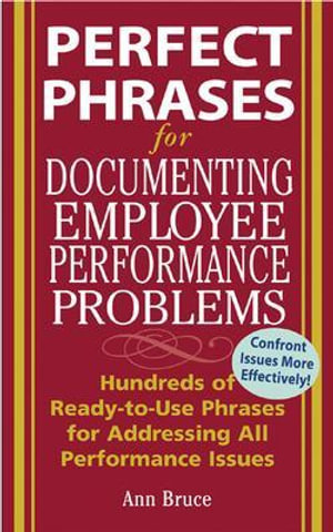 Perfect Phrases for Documenting Employee Performance Problems : Perfect Phrases Series - Anne Bruce