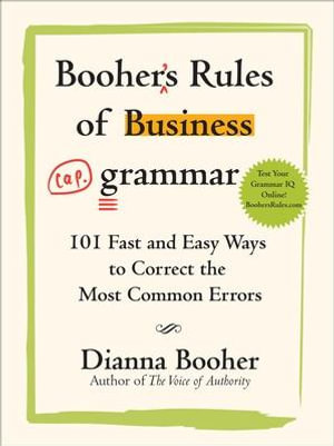 Booher's Rules of Business Grammar : 101 Fast and Easy Ways to Correct the Most Common Errors - Dianna Booher