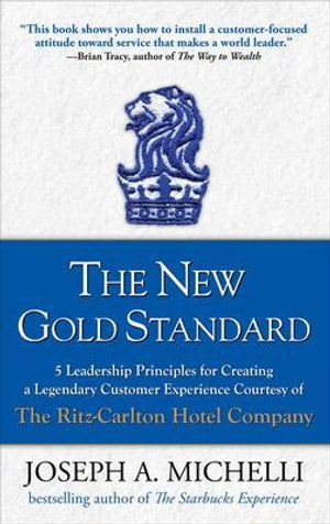 The New Gold Standard : 5 Leadership Principles for Creating a Legendary Customer Experience Courtesy of the Ritz-Carlton Hotel Company - Joseph A. Michelli