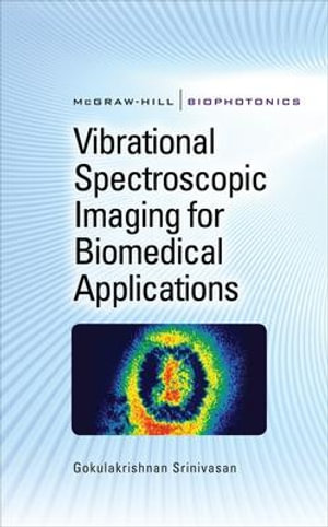 Vibrational Spectroscopic Imaging for Biomedical Applications : McGraw-Hill Biophotonics - Gokulakrishnan Srinivasan