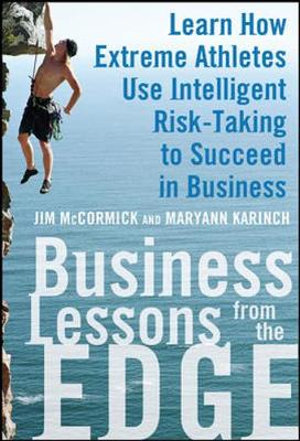 Business Lessons from the Edge : Learn How Extreme Athletes Use Intelligent Risk Taking to Succeed in Business - Jim McCormick