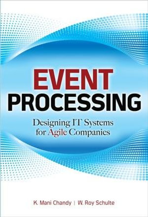 Event Processing : Designing It Systems for Agile Companies: Designing It Systems for Agile Companies - K. Mani Chandy