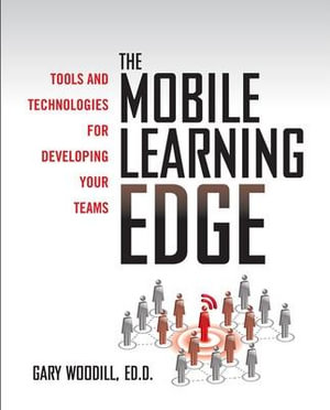 The Mobile Learning Edge : Tools and Technologies for Developing Your Teams - Gary Woodill