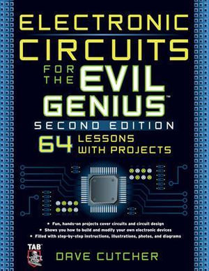 Electronic Circuits for the Evil Genius : 64 Lessons With Projects : The Evil Genius Series - Dave Cutcher