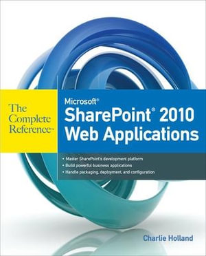 Microsoft SharePoint 2010 Web Applications The Complete Reference : The Complete Reference - Charlie Holland