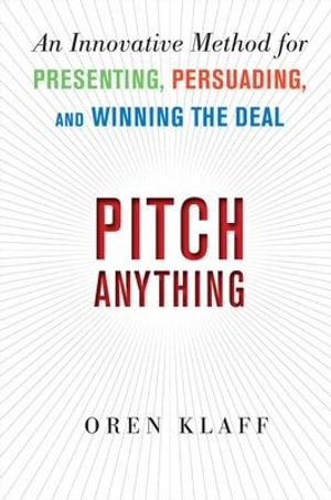 Pitch Anything : An Innovative Method for Presenting, Persuading, and Winning the Deal - Oren Klaff